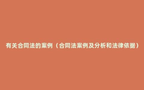 有关合同法的案例（合同法案例及分析和法律依据）