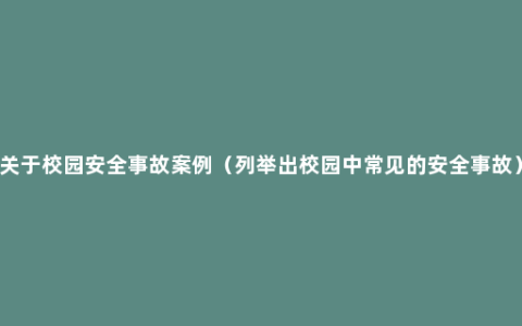 关于校园安全事故案例（列举出校园中常见的安全事故）