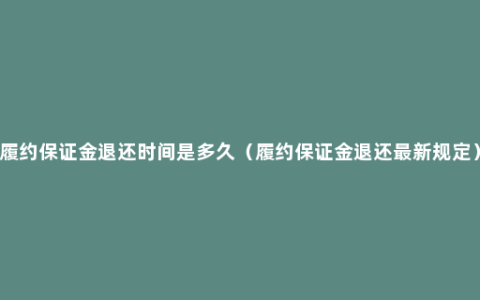 履约保证金退还时间是多久（履约保证金退还最新规定）