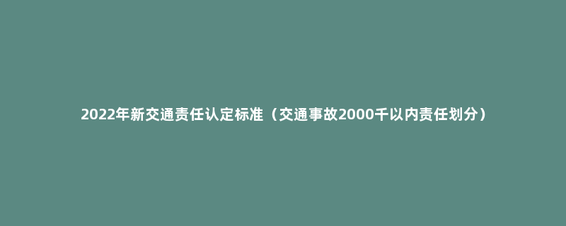 2022年新交通责任认定标准（交通事故2000千以内责任划分）