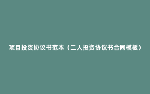 项目投资协议书范本（二人投资协议书合同模板）