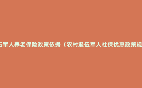 退伍军人养老保险政策依据（农村退伍军人社保优惠政策规定）