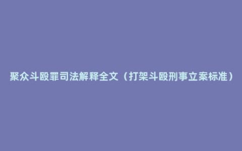 聚众斗殴罪司法解释全文（打架斗殴刑事立案标准）