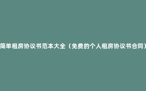 简单租房协议书范本大全（免费的个人租房协议书合同）