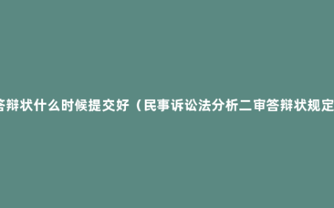 二审答辩状什么时候提交好（民事诉讼法分析二审答辩状规定时期）