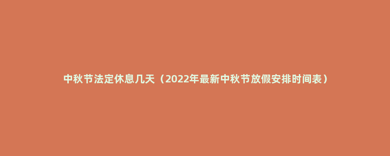 中秋节法定休息几天（2022年最新中秋节放假安排时间表）