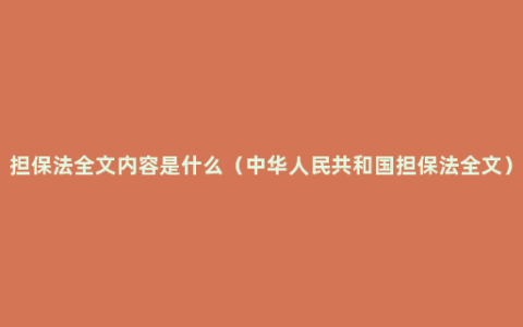 担保法全文内容是什么（中华人民共和国担保法全文）