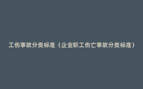 工伤事故分类标准（企业职工伤亡事故分类标准）