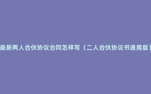 最新两人合伙协议合同怎样写（二人合伙协议书通用版）