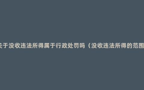 关于没收违法所得属于行政处罚吗（没收违法所得的范围）