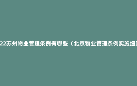 2022苏州物业管理条例有哪些（北京物业管理条例实施细则）