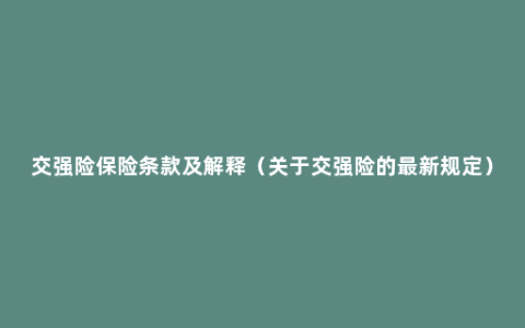 交强险保险条款及解释（关于交强险的最新规定）