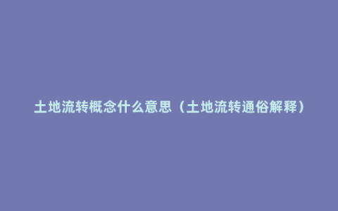 土地流转概念什么意思（土地流转通俗解释）