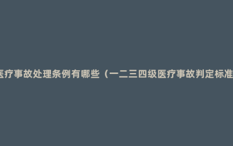 医疗事故处理条例有哪些（一二三四级医疗事故判定标准）