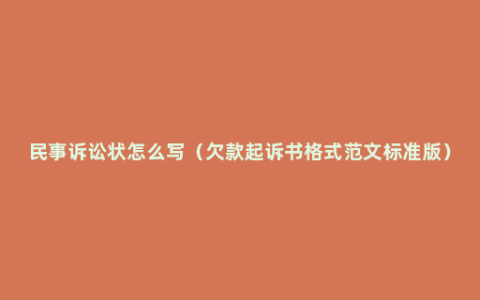 民事诉讼状怎么写（欠款起诉书格式范文标准版）