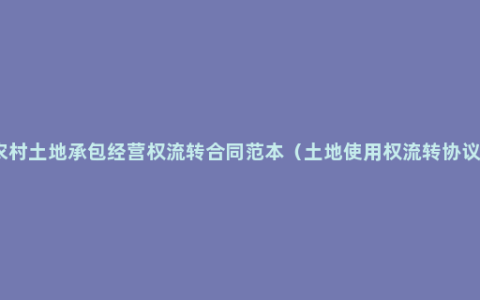 农村土地承包经营权流转合同范本（土地使用权流转协议）