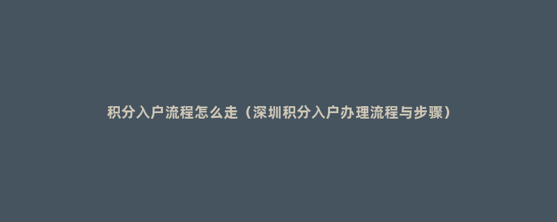 积分入户流程怎么走（深圳积分入户办理流程与步骤）