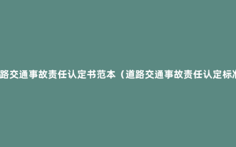 道路交通事故责任认定书范本（道路交通事故责任认定标准）