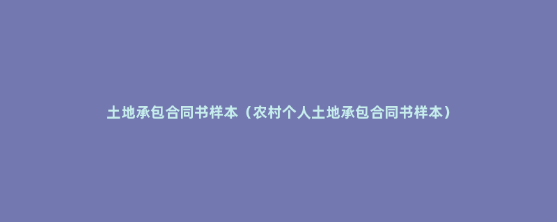 土地承包合同书样本（农村个人土地承包合同书样本）