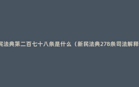 民法典第二百七十八条是什么（新民法典278条司法解释）