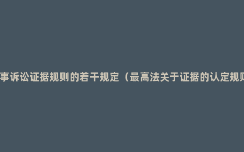 民事诉讼证据规则的若干规定（最高法关于证据的认定规则）