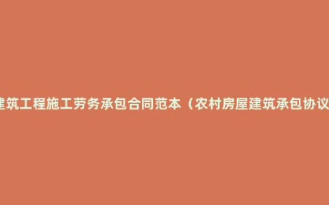 建筑工程施工劳务承包合同范本（农村房屋建筑承包协议）