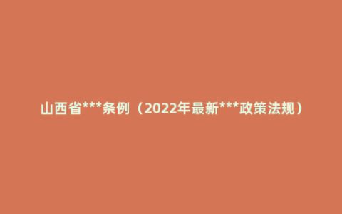 山西省***条例（2022年最新***政策法规）