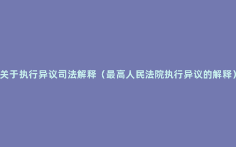 关于执行异议司法解释（最高人民法院执行异议的解释）