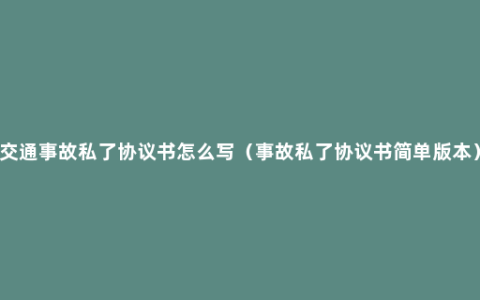 交通事故私了协议书怎么写（事故私了协议书简单版本）