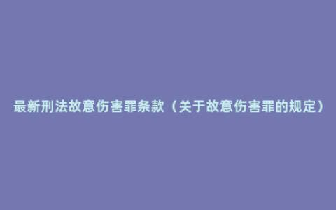 最新刑法故意伤害罪条款（关于故意伤害罪的规定）