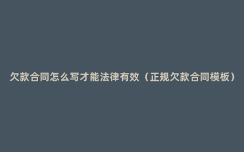 欠款合同怎么写才能法律有效（正规欠款合同模板）