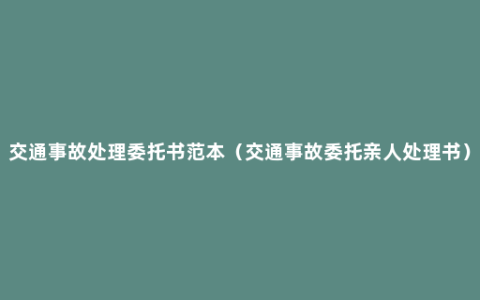 交通事故处理委托书范本（交通事故委托亲人处理书）