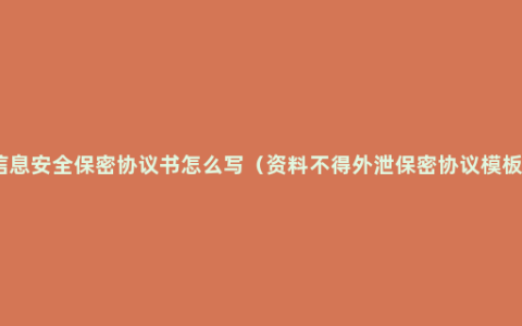 信息安全保密协议书怎么写（资料不得外泄保密协议模板）