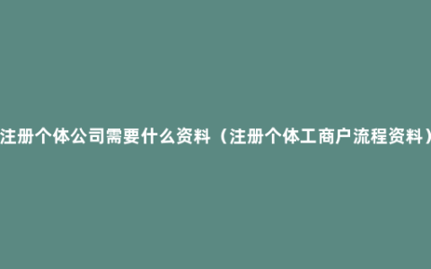 注册个体公司需要什么资料（注册个体工商户流程资料）