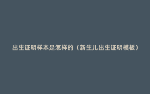 出生证明样本是怎样的（新生儿出生证明模板）