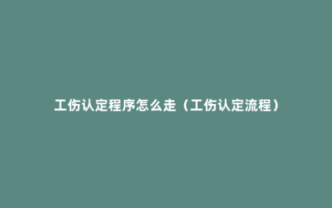 工伤认定程序怎么走（工伤认定流程）