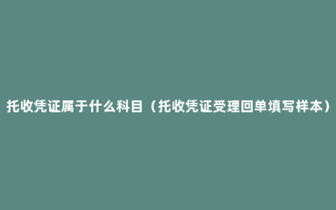 托收凭证属于什么科目（托收凭证受理回单填写样本）