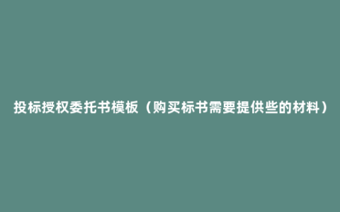 投标授权委托书模板（购买标书需要提供些的材料）