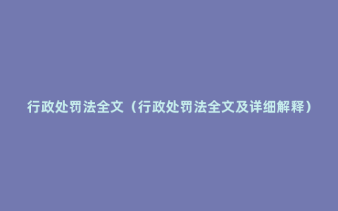 行政处罚法全文（行政处罚法全文及详细解释）