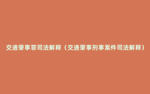 交通肇事罪司法解释（交通肇事刑事案件司法解释）