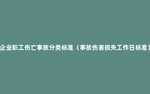 企业职工伤亡事故分类标准（事故伤害损失工作日标准）