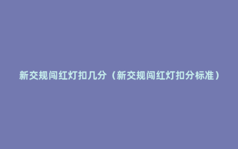 新交规闯红灯扣几分（新交规闯红灯扣分标准）