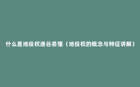 什么是地役权通谷易懂（地役权的概念与特征讲解）