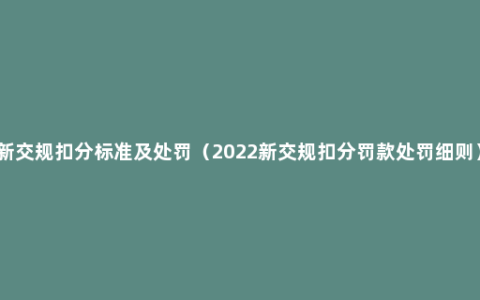 新交规扣分标准及处罚（2022新交规扣分罚款处罚细则）