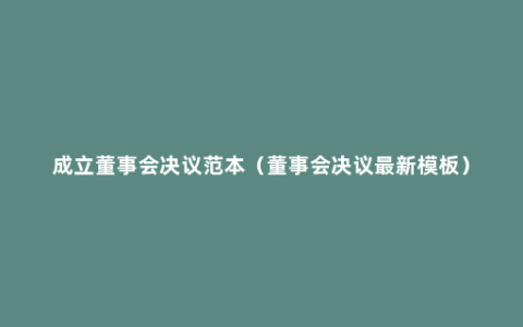 成立董事会决议范本（董事会决议最新模板）