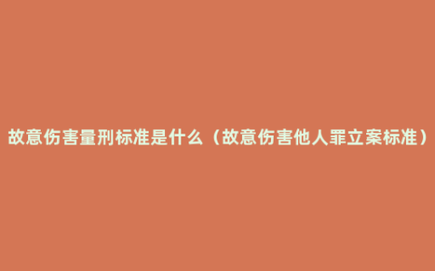 故意伤害量刑标准是什么（故意伤害他人罪立案标准）