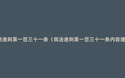 民法通则第一百三十一条（民法通则第一百三十一条内容理解）