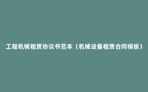 工程机械租赁协议书范本（机械设备租赁合同模板）