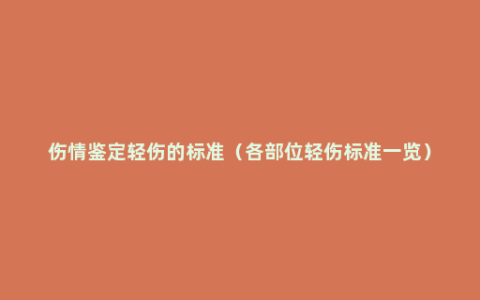 伤情鉴定轻伤的标准（各部位轻伤标准一览）