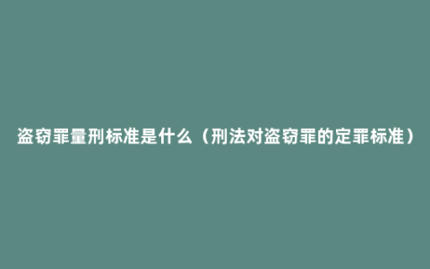 盗窃罪量刑标准是什么（刑法对盗窃罪的定罪标准）